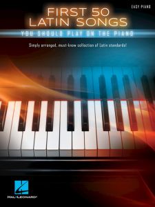 HAL LEONARD FIRST 50 Latin Songs You Should Play On The Piano For Easy Piano